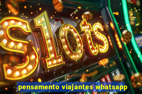 pensamento viajantes whatsapp